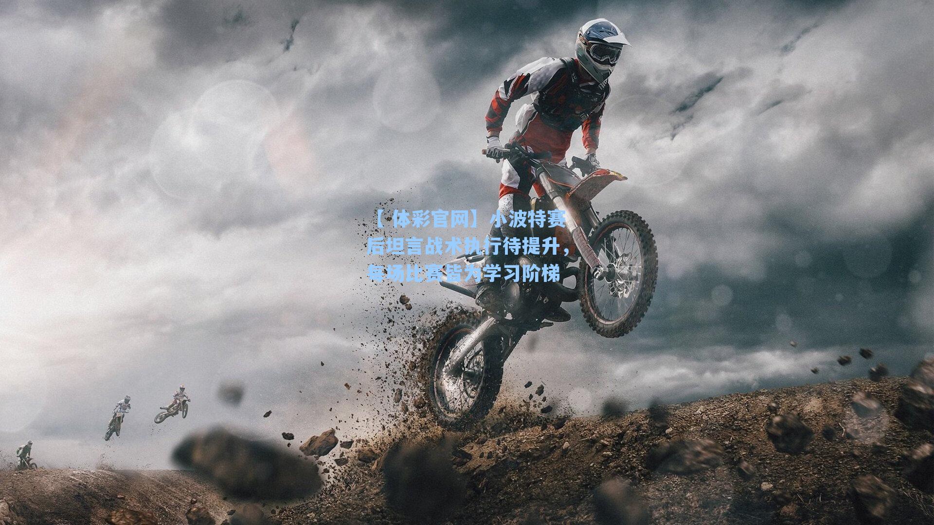 小波特赛后坦言战术执行待提升，每场比赛皆为学习阶梯