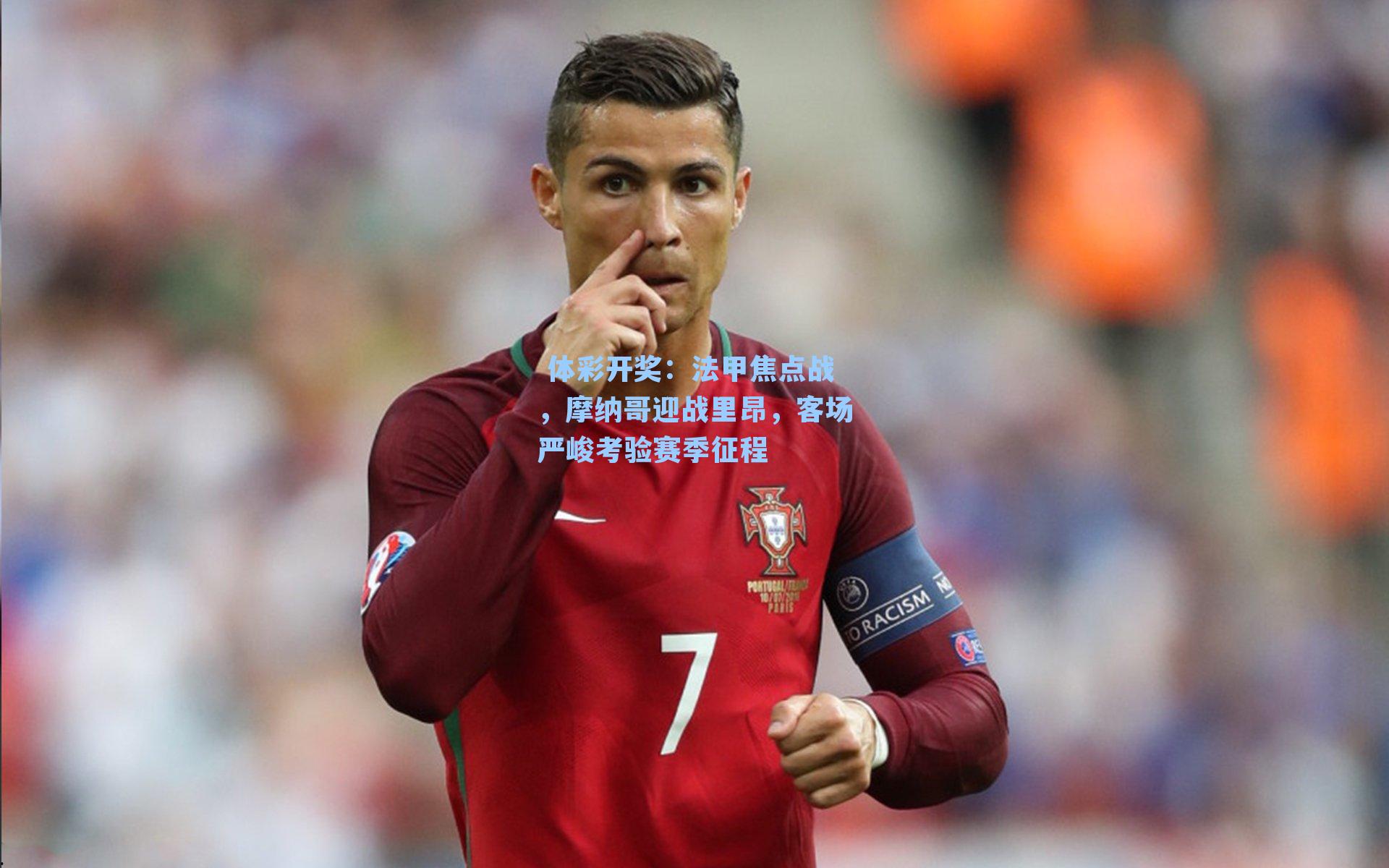 法甲焦点战，摩纳哥迎战里昂，客场严峻考验赛季征程