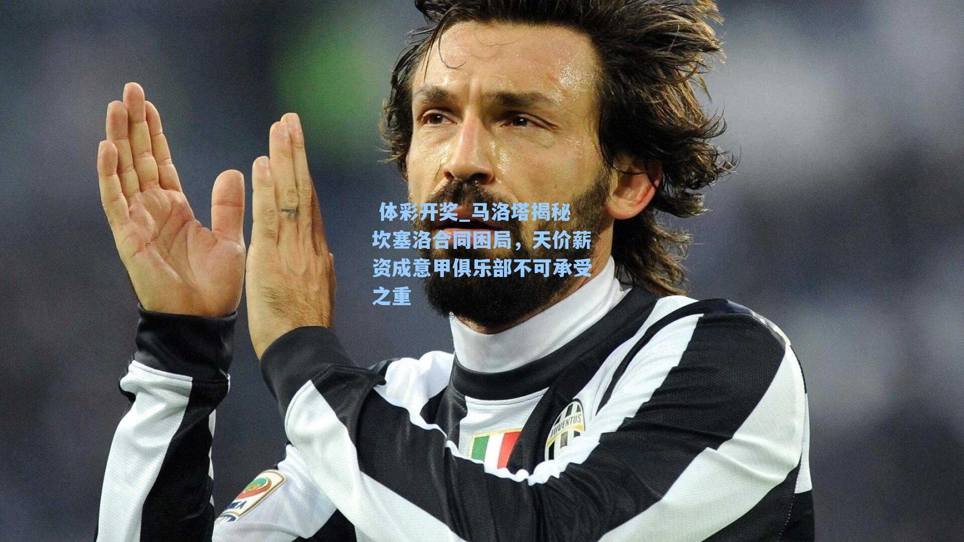 马洛塔揭秘坎塞洛合同困局，天价薪资成意甲俱乐部不可承受之重