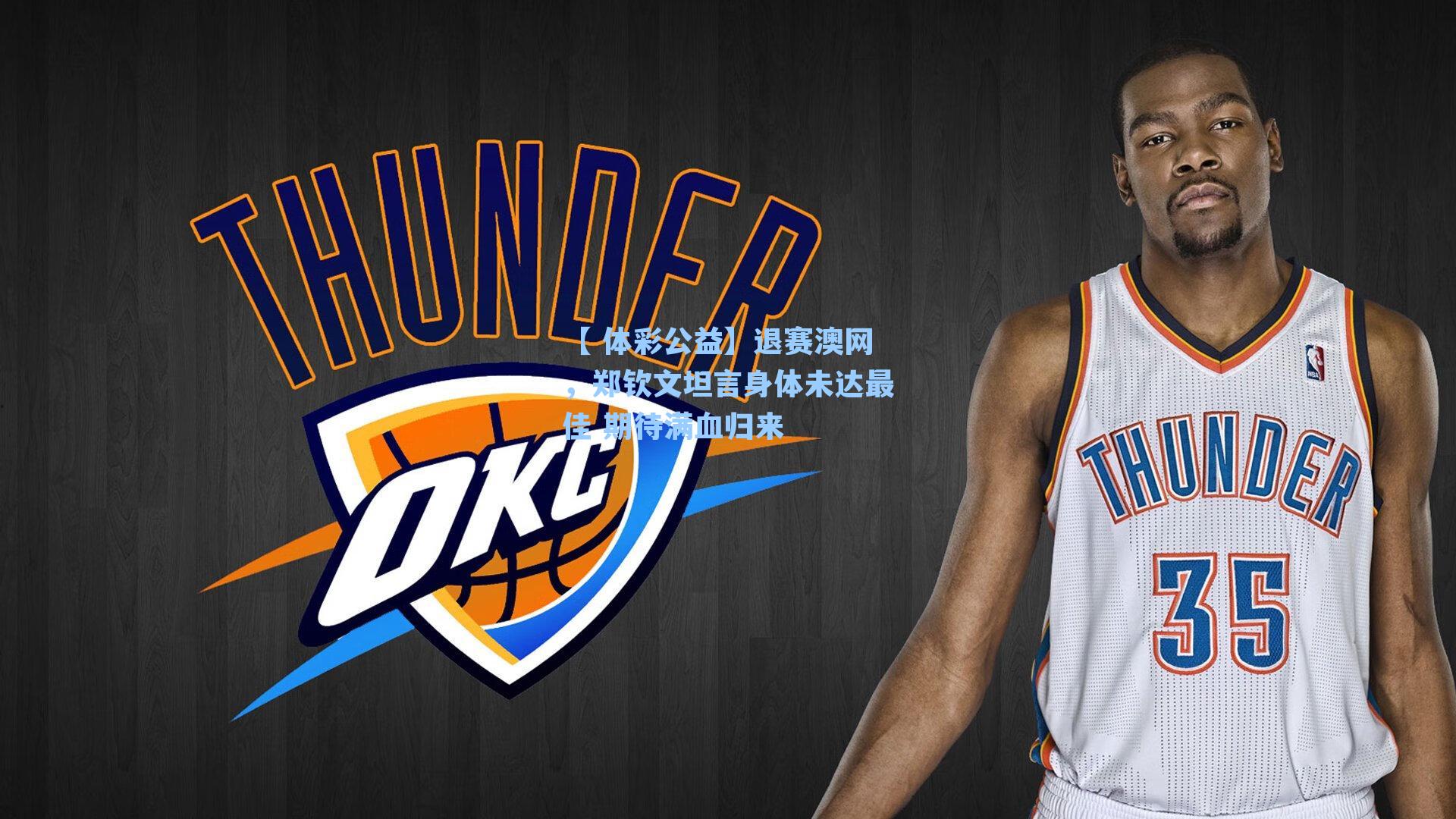 退赛澳网，郑钦文坦言身体未达最佳 期待满血归来