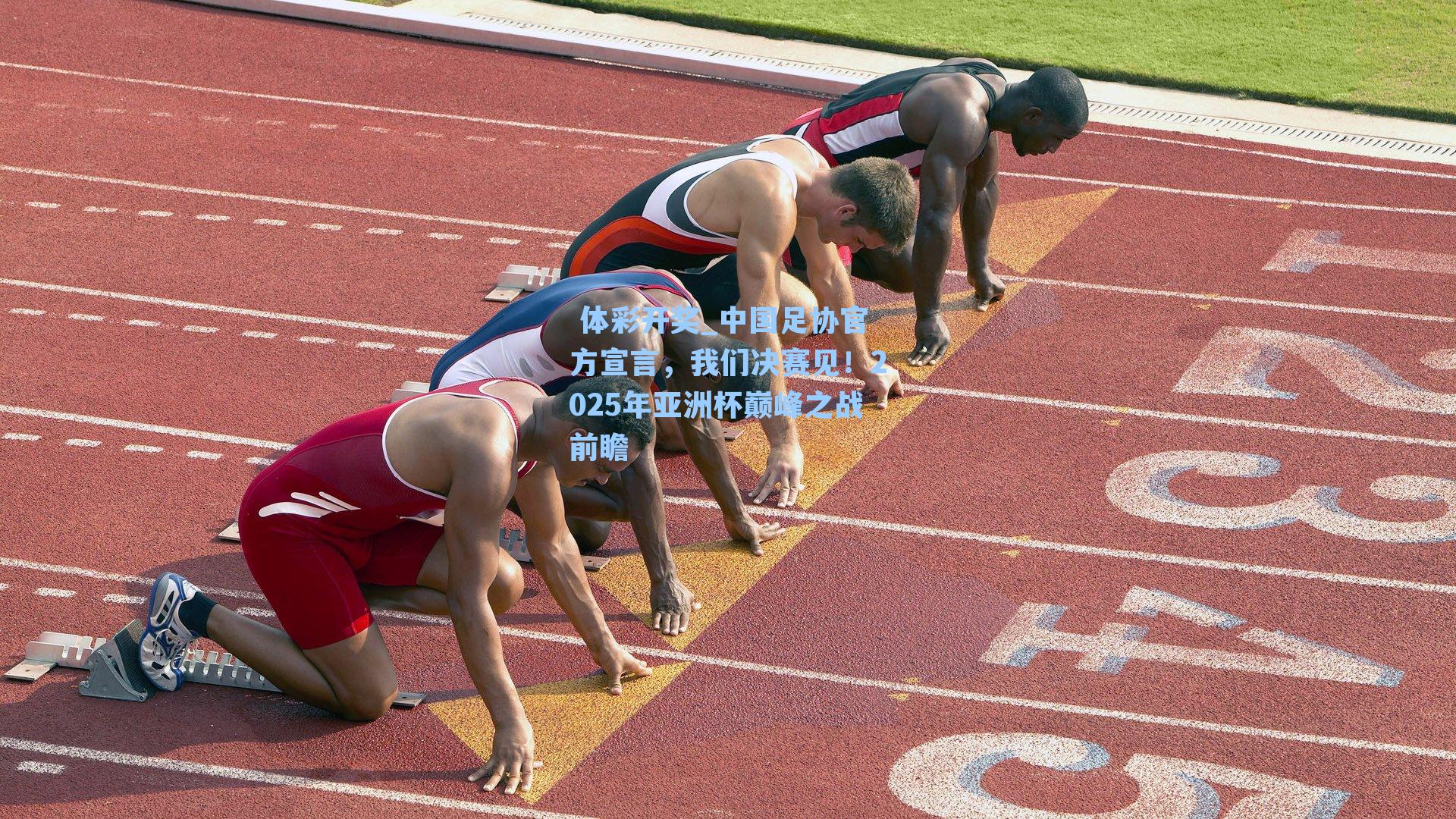 中国足协官方宣言，我们决赛见！2025年亚洲杯巅峰之战前瞻